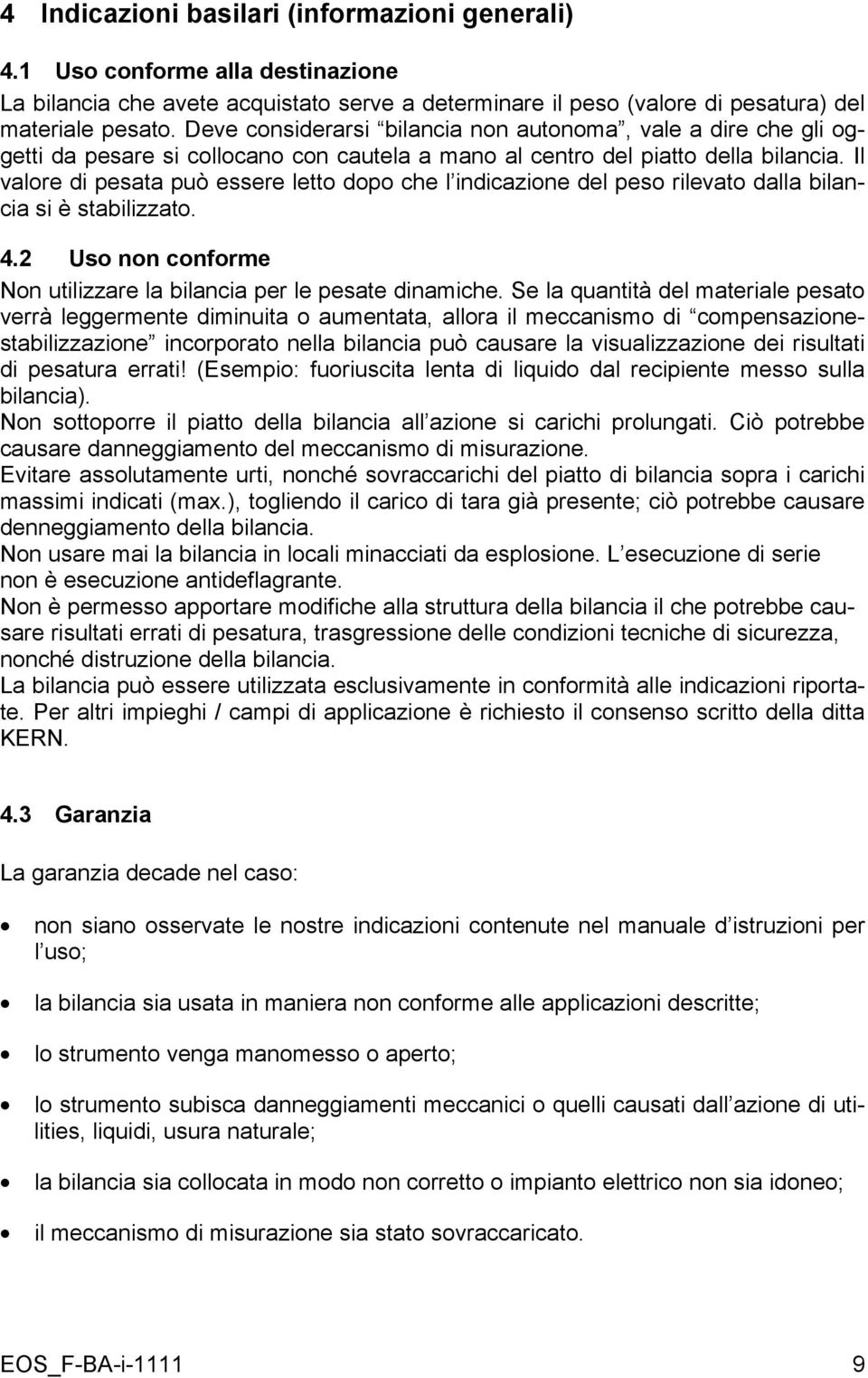 Il valore di pesata può essere letto dopo che l indicazione del peso rilevato dalla bilancia si è stabilizzato. 4.2 Uso non conforme Non utilizzare la bilancia per le pesate dinamiche.