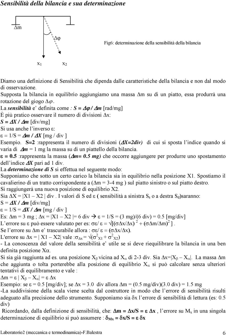 La sensibilità e definita come : S = Δϕ / Δm [rad/mg] È più pratico osservare il numero di divisioni Δx: S = ΔX / Δm [div/mg] Si usa anche l inverso ε: ε = 1/S = Δm / ΔX [mg / div ] Esempio.