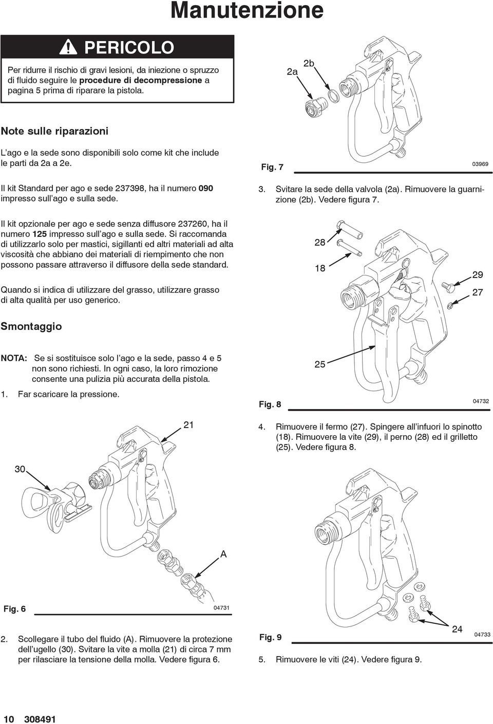 7 03969 Il kit Standard per ago e sede 37398, ha il numero 090 impresso sull ago e sulla sede. 3. Svitare la sede della valvola (a). Rimuovere la guarnizione (b). Vedere figura 7.