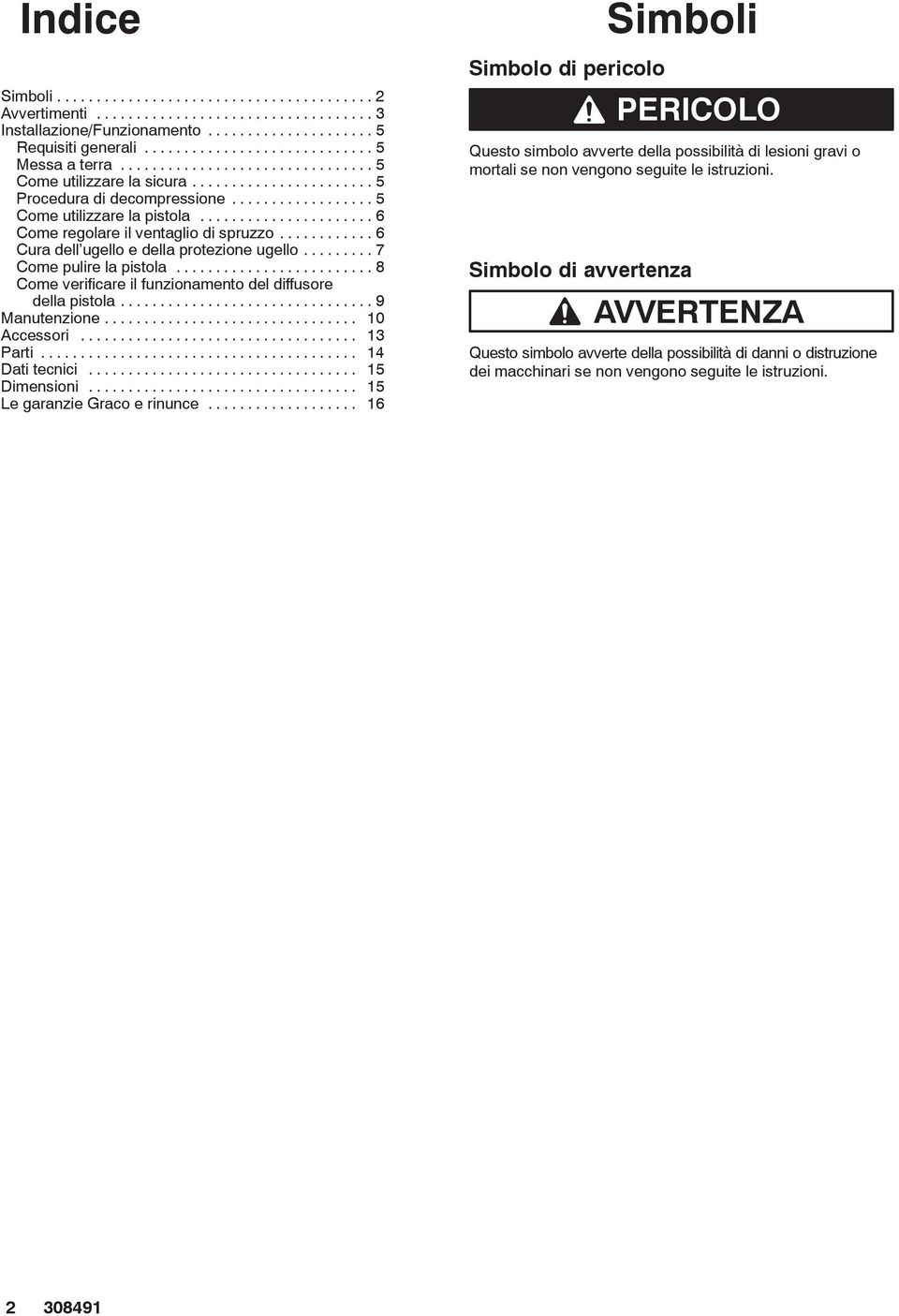 ..................... 6 Come regolare il ventaglio di spruzzo............ 6 Cura dell ugello e della protezione ugello......... 7 Come pulire la pistola.