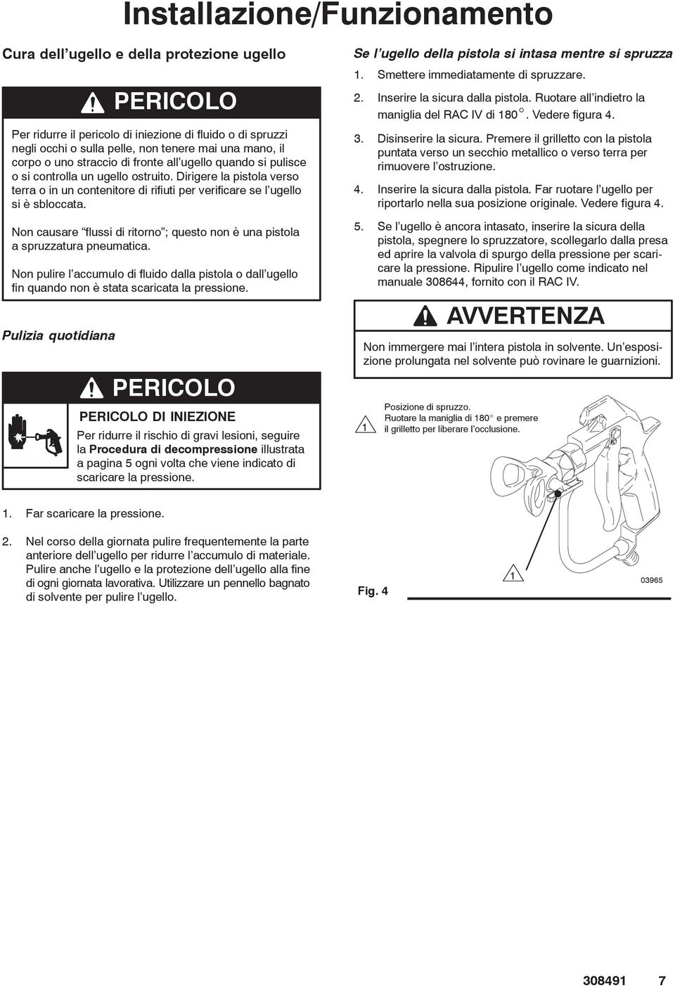 Non causare flussi di ritorno ; questo non è una pistola a spruzzatura pneumatica. Non pulire l accumulo di fluido dalla pistola o dall ugello fin quando non è stata scaricata la pressione.