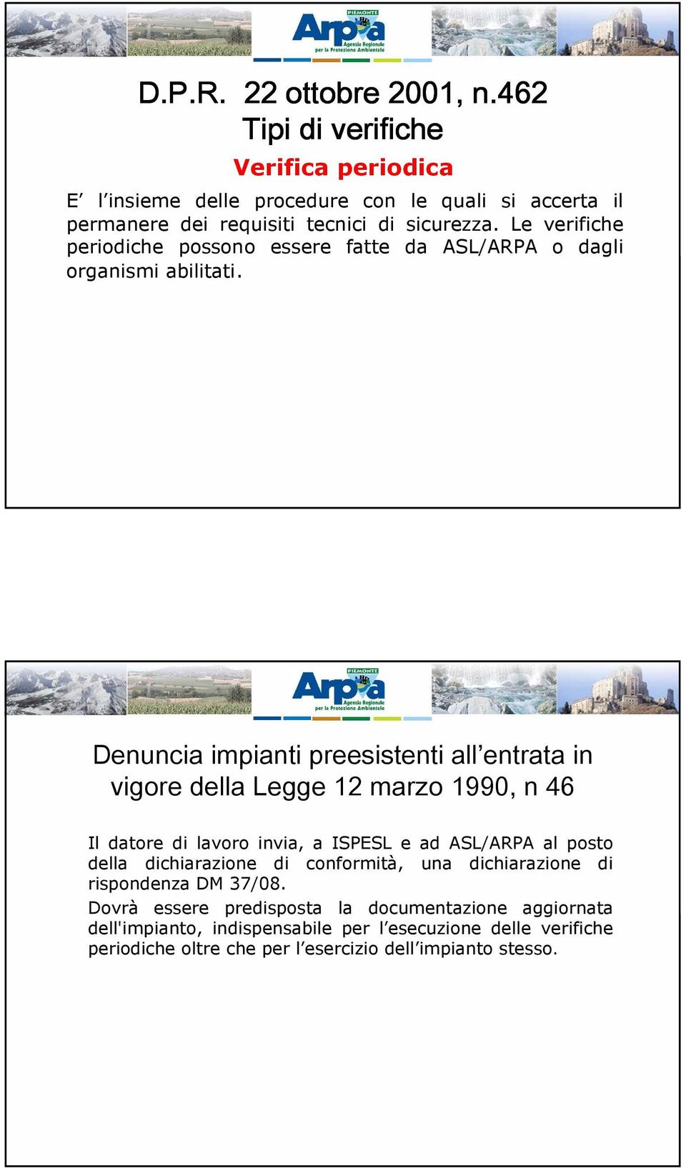 Le verifiche periodiche possono essere fatte da ASL/ARPA o dagli organismi abilitati.