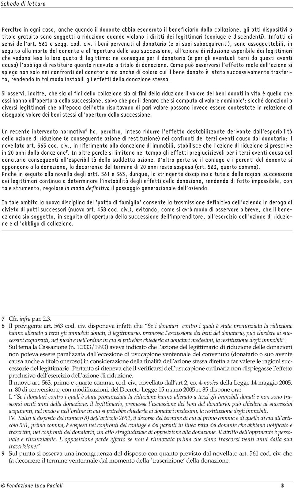 i beni pervenuti al donatario (e ai suoi subacquirenti), sono assoggettabili, in seguito alla morte del donante e all apertura della sua successione, all azione di riduzione esperibile dai