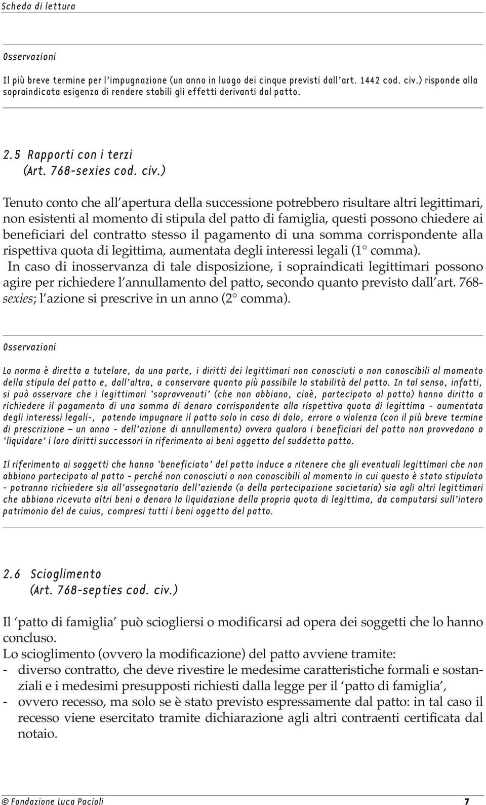 ) Tenuto conto che all apertura della successione potrebbero risultare altri legittimari, non esistenti al momento di stipula del patto di famiglia, questi possono chiedere ai beneficiari del