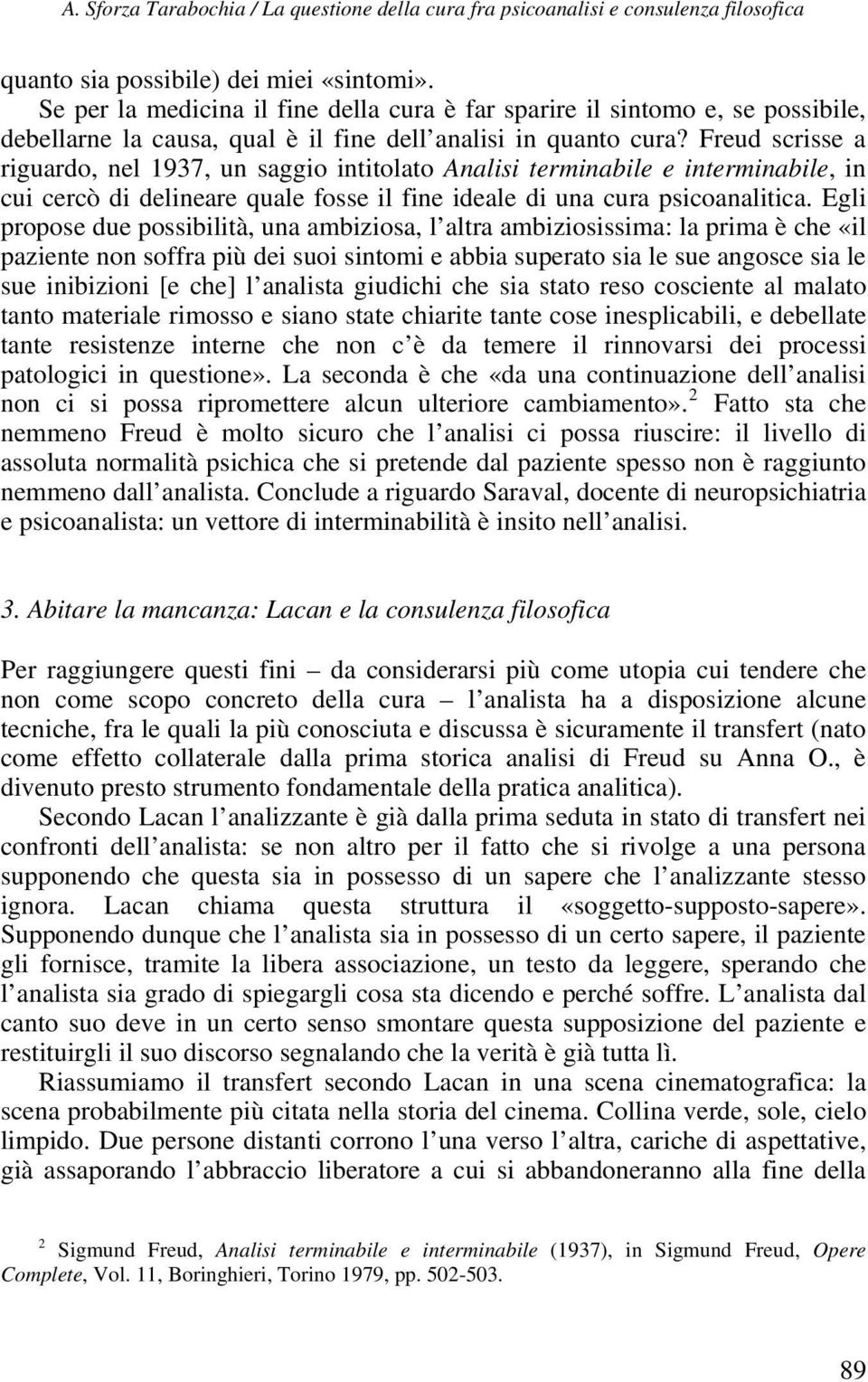 Freud scrisse a riguardo, nel 1937, un saggio intitolato Analisi terminabile e interminabile, in cui cercò di delineare quale fosse il fine ideale di una cura psicoanalitica.