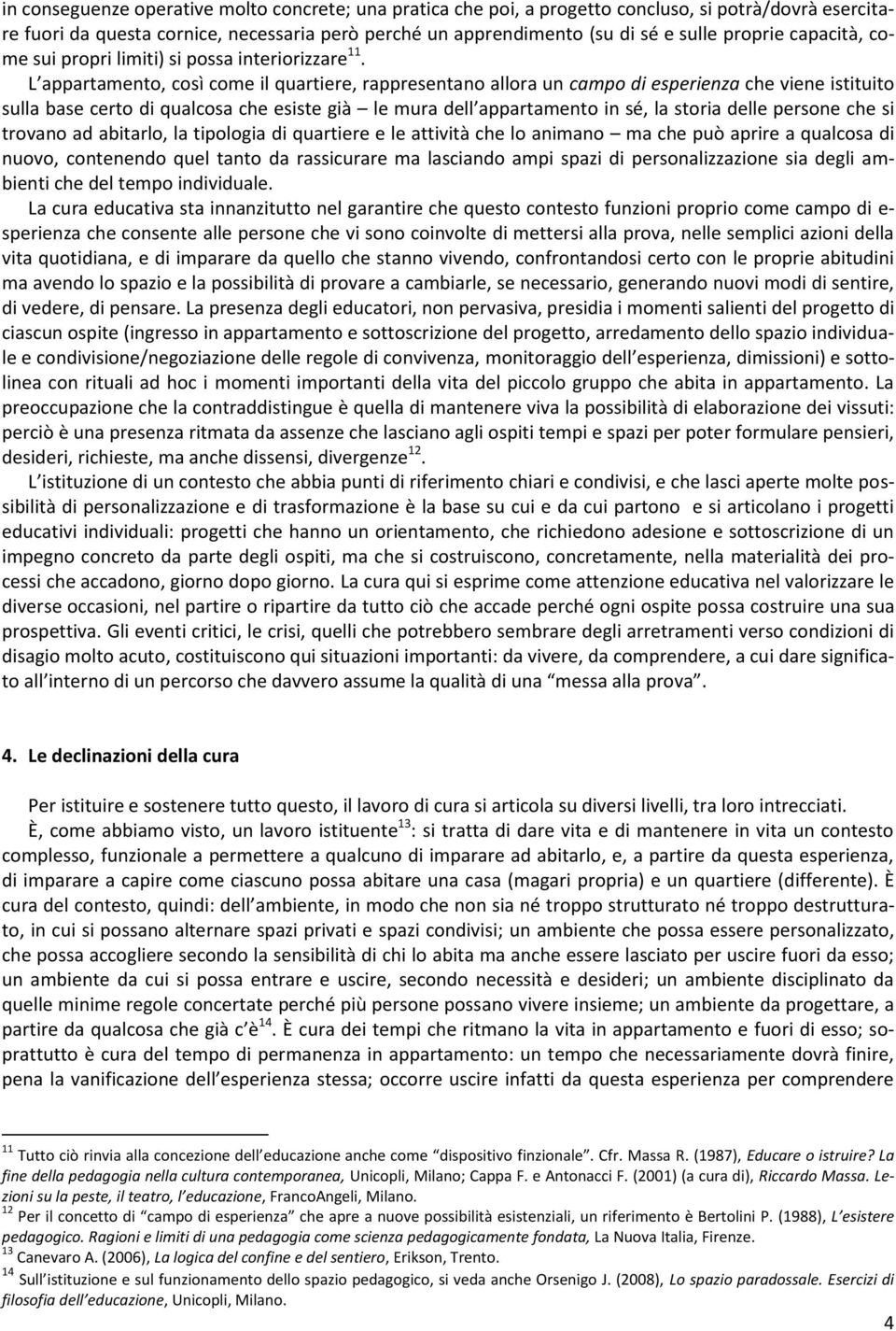 L appartamento, così come il quartiere, rappresentano allora un campo di esperienza che viene istituito sulla base certo di qualcosa che esiste già le mura dell appartamento in sé, la storia delle