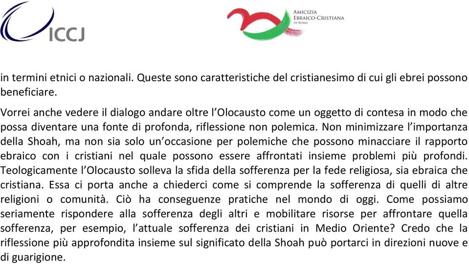 Non minimizzare l importanza della Shoah, ma non sia solo un occasione per polemiche che possono minacciare il rapporto ebraico con i cristiani nel quale possono essere affrontati insieme problemi