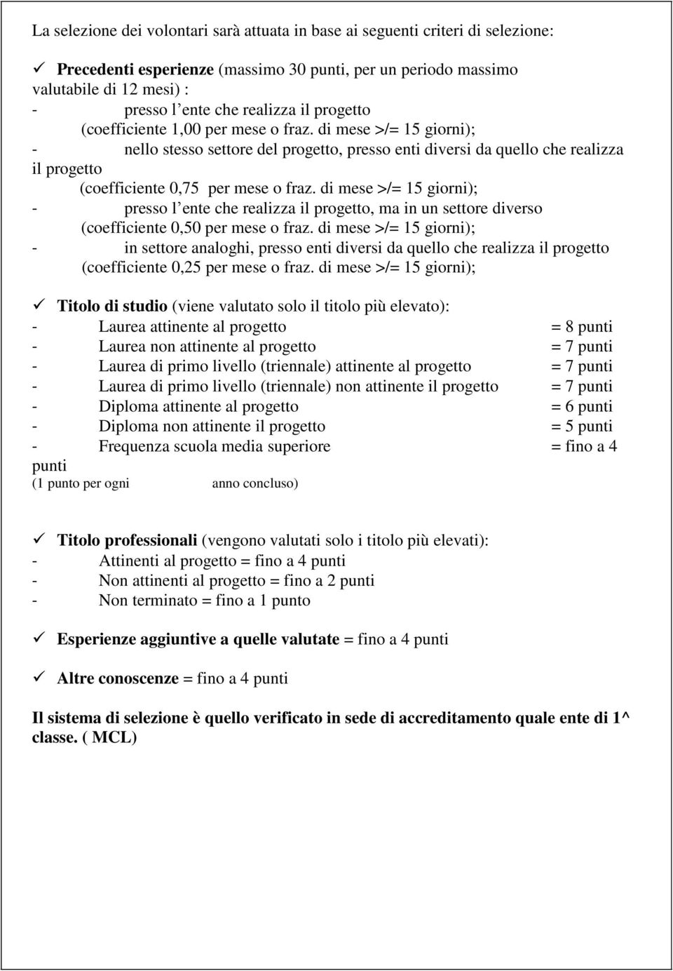 di mese >/= 15 giorni); - presso l ente che realizza il progetto, ma in un settore diverso (coefficiente 0,50 per mese o fraz.