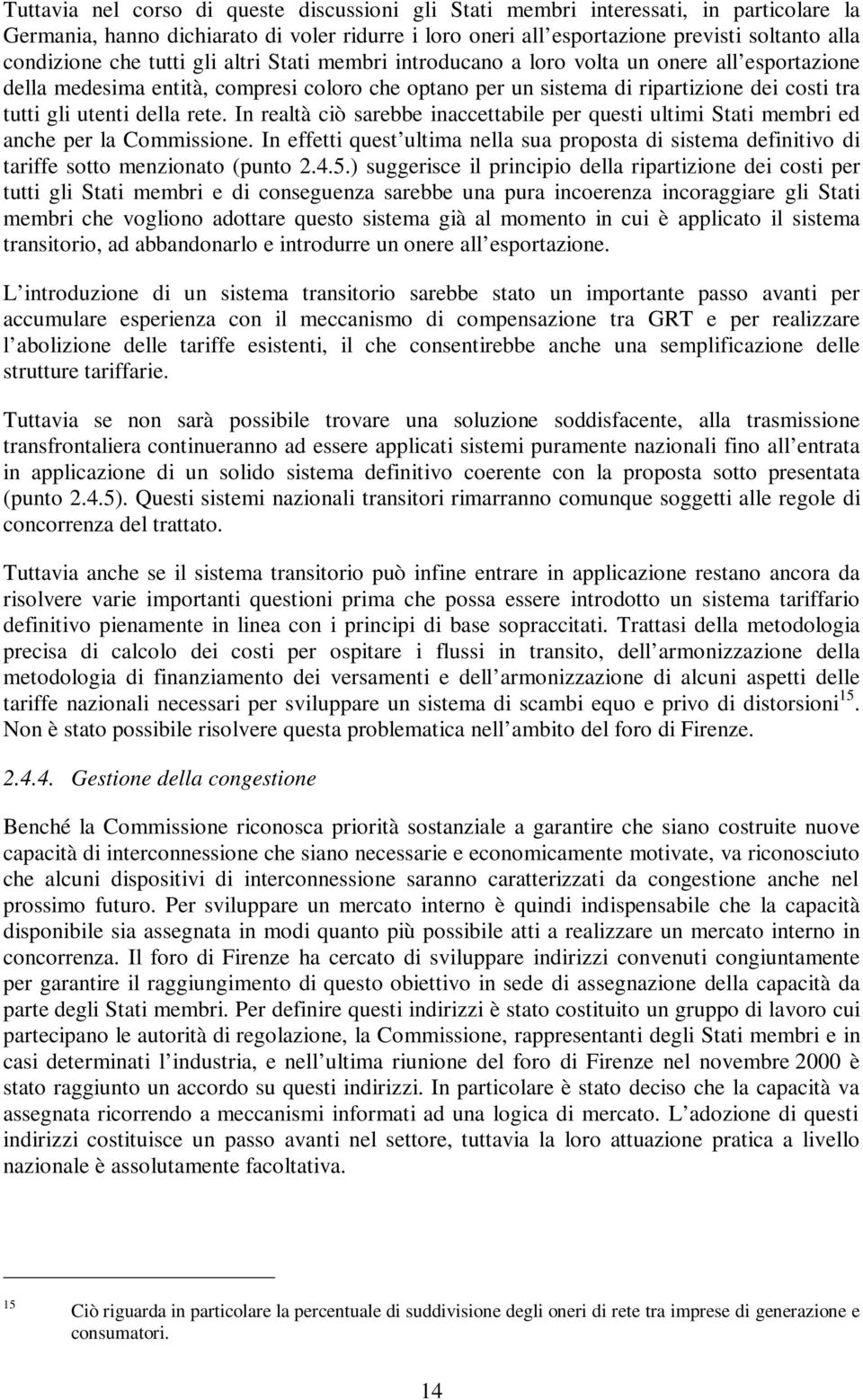 della rete. In realtà ciò sarebbe inaccettabile per questi ultimi Stati membri ed anche per la Commissione.