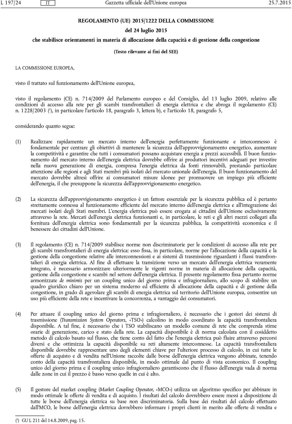 714/2009 del Parlamento europeo e del Consiglio, del 13 luglio 2009, relativo alle condizioni di accesso alla rete per gli scambi transfrontalieri di energia elettrica e che abroga il regolamento