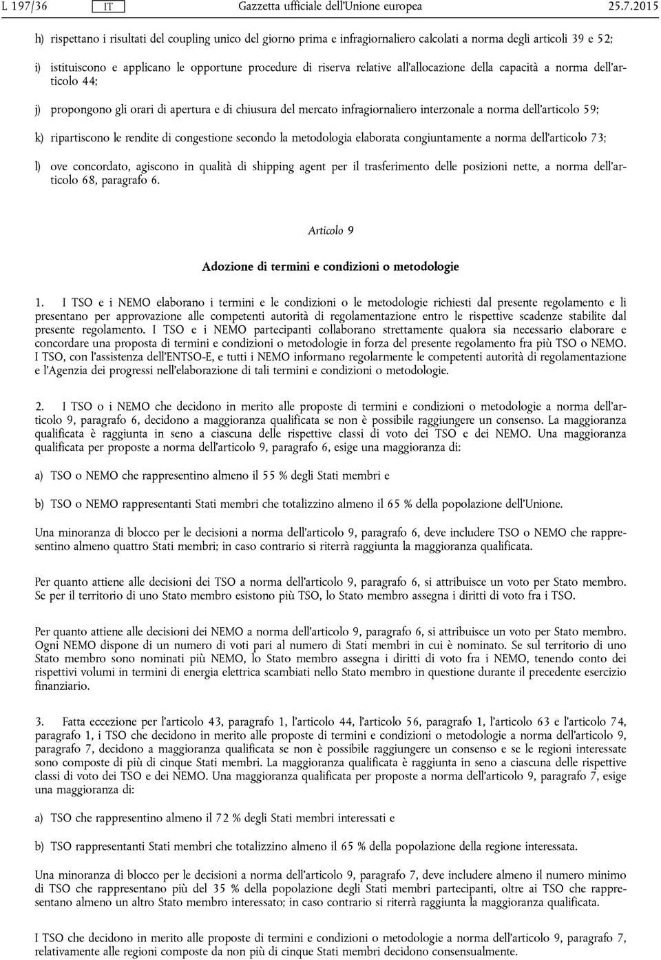 le rendite di congestione secondo la metodologia elaborata congiuntamente a norma dell'articolo 73; l) ove concordato, agiscono in qualità di shipping agent per il trasferimento delle posizioni