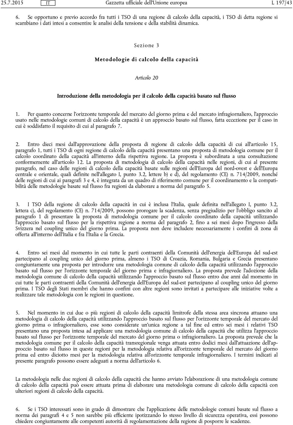 dinamica. Sezione 3 Metodologie di calcolo della capacità Articolo 20 Introduzione della metodologia per il calcolo della capacità basato sul flusso 1.