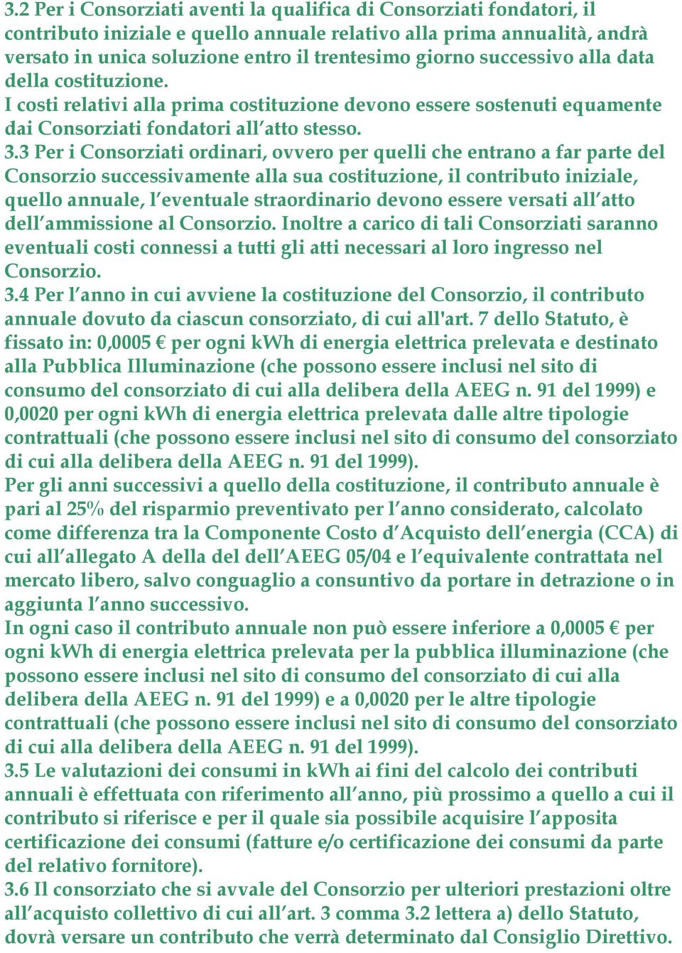 3 Per i Consorziati ordinari, ovvero per quelli che entrano a far parte del Consorzio successivamente alla sua costituzione, il contributo iniziale, quello annuale, l eventuale straordinario devono