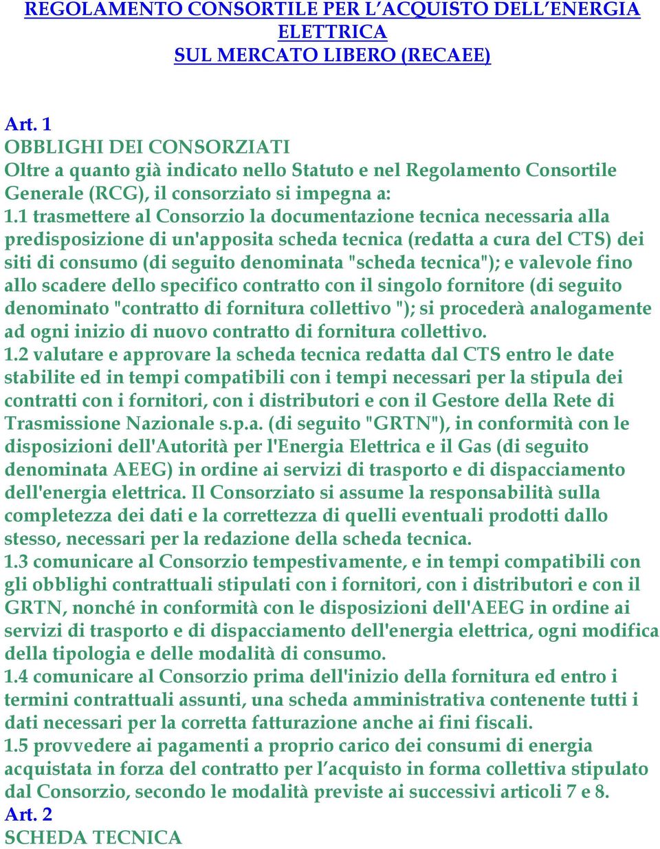 1 trasmettere al Consorzio la documentazione tecnica necessaria alla predisposizione di un'apposita scheda tecnica (redatta a cura del CTS) dei siti di consumo (di seguito denominata "scheda