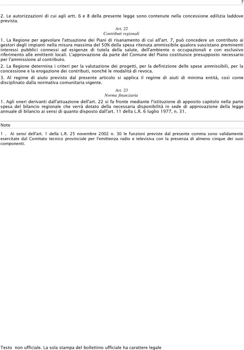 7, può concedere un contributo ai gestori degli impianti nella misura massima del 50% della spesa ritenuta ammissibile qualora sussistano preminenti interessi pubblici connessi ad esigenze di tutela