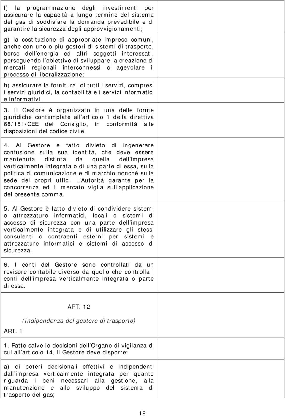 di mercati regionali interconnessi o agevolare il processo di liberalizzazione; h) assicurare la fornitura di tutti i servizi, compresi i servizi giuridici, la contabilità e i servizi informatici e