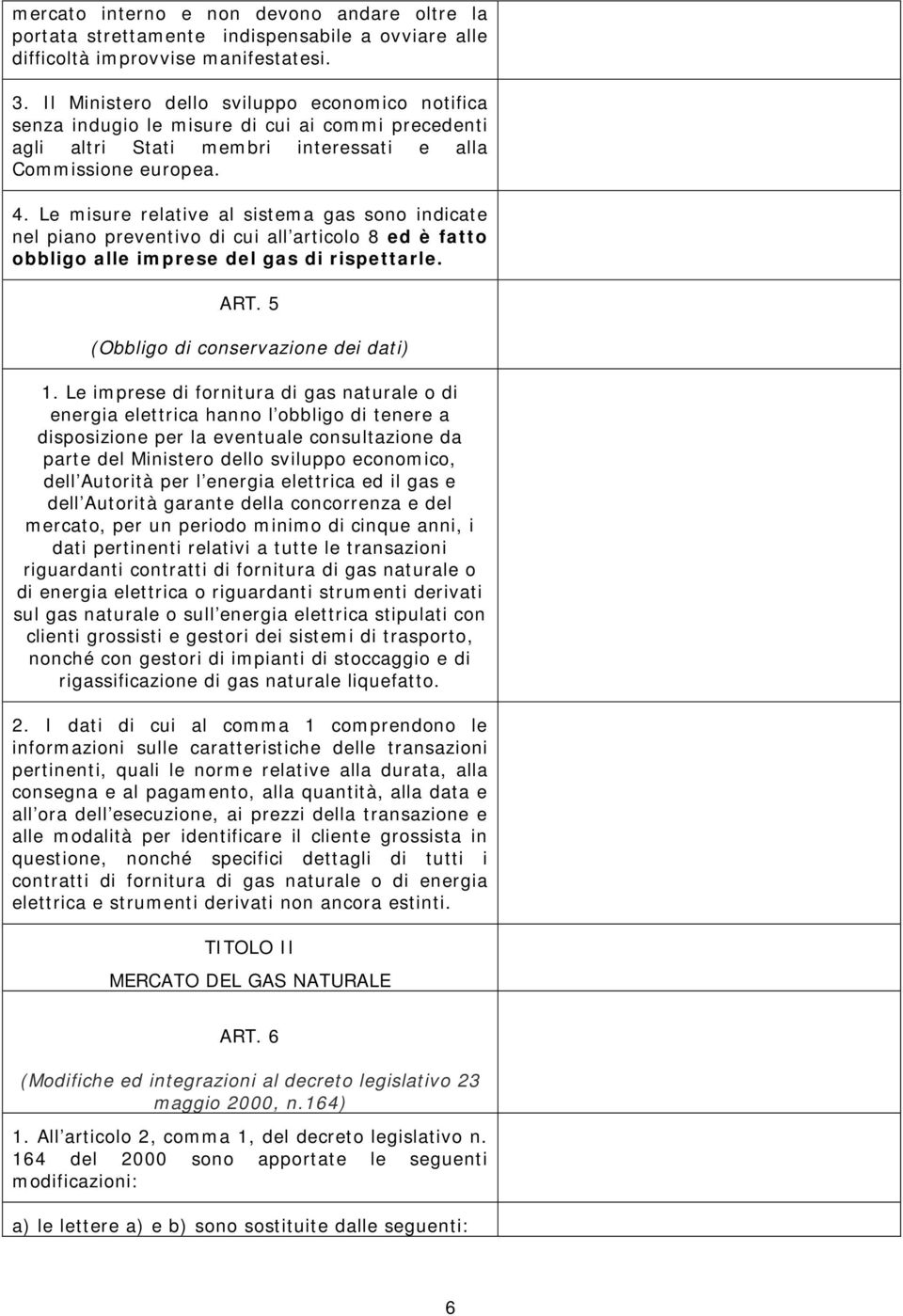 Le misure relative al sistema gas sono indicate nel piano preventivo di cui all articolo 8 ed è fatto obbligo alle imprese del gas di rispettarle. ART. 5 (Obbligo di conservazione dei dati) 1.