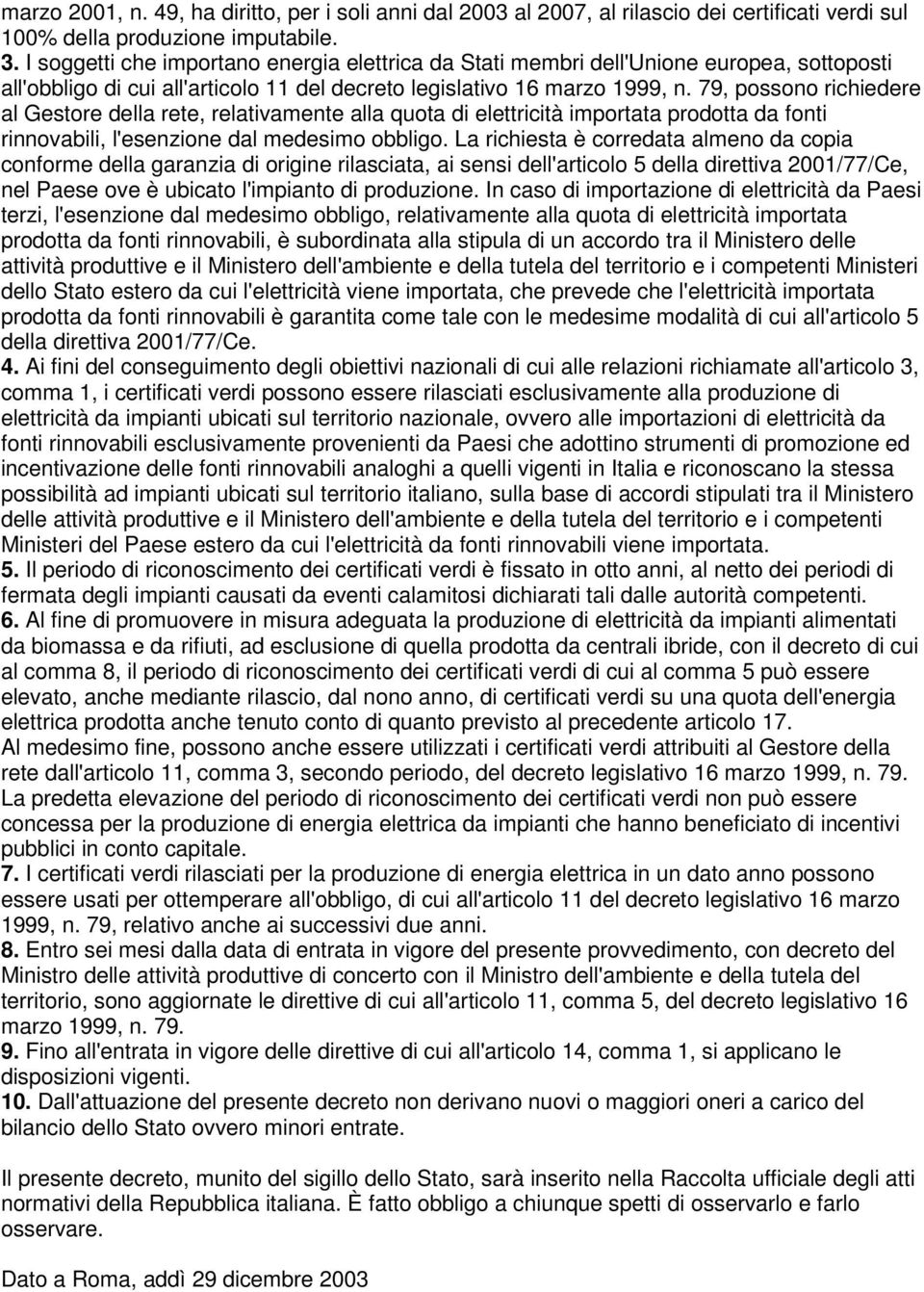 79, possono richiedere al Gestore della rete, relativamente alla quota di elettricità importata prodotta da fonti rinnovabili, l'esenzione dal medesimo obbligo.