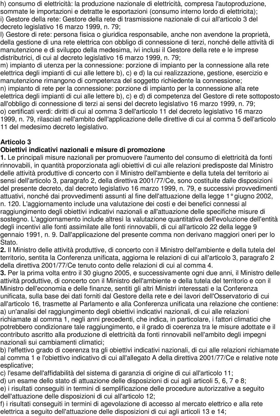 79; l) Gestore di rete: persona fisica o giuridica responsabile, anche non avendone la proprietà, della gestione di una rete elettrica con obbligo di connessione di terzi, nonché delle attività di