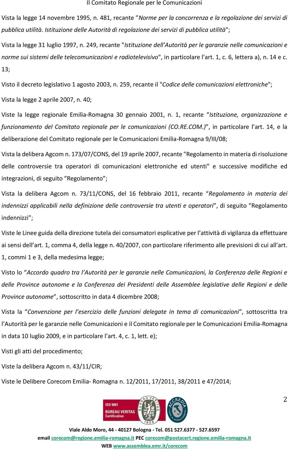 249, recante "Istituzione dell Autorità per le garanzie nelle comunicazioni e norme sui sistemi delle telecomunicazioni e radiotelevisivo", in particolare l art. 1, c. 6, lettera a), n. 14 e c.