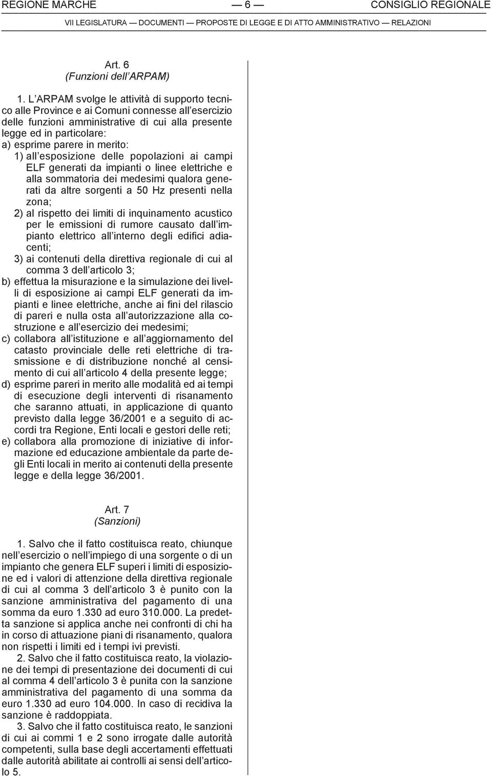 merito: 1) all esposizione delle popolazioni ai campi ELF generati da impianti o linee elettriche e alla sommatoria dei medesimi qualora generati da altre sorgenti a 50 Hz presenti nella zona; 2) al