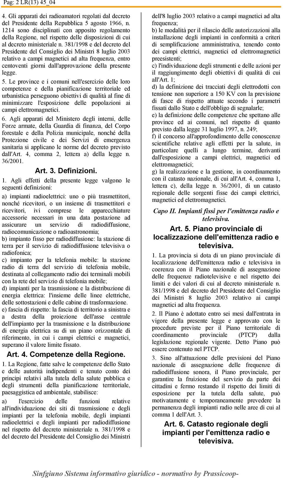 381/1998 e del decreto del relativo a campi magnetici ad alta frequenza, entro centoventi giorni dall'approvazione della presente legge. 5.