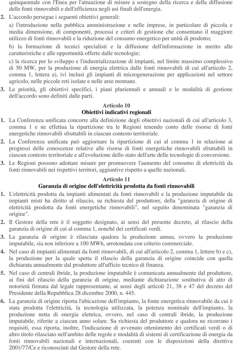 gestione che consentano il maggiore utilizzo di fonti rinnovabili e la riduzione del consumo energetico per unità di prodotto; b) la formazione di tecnici specialisti e la diffusione