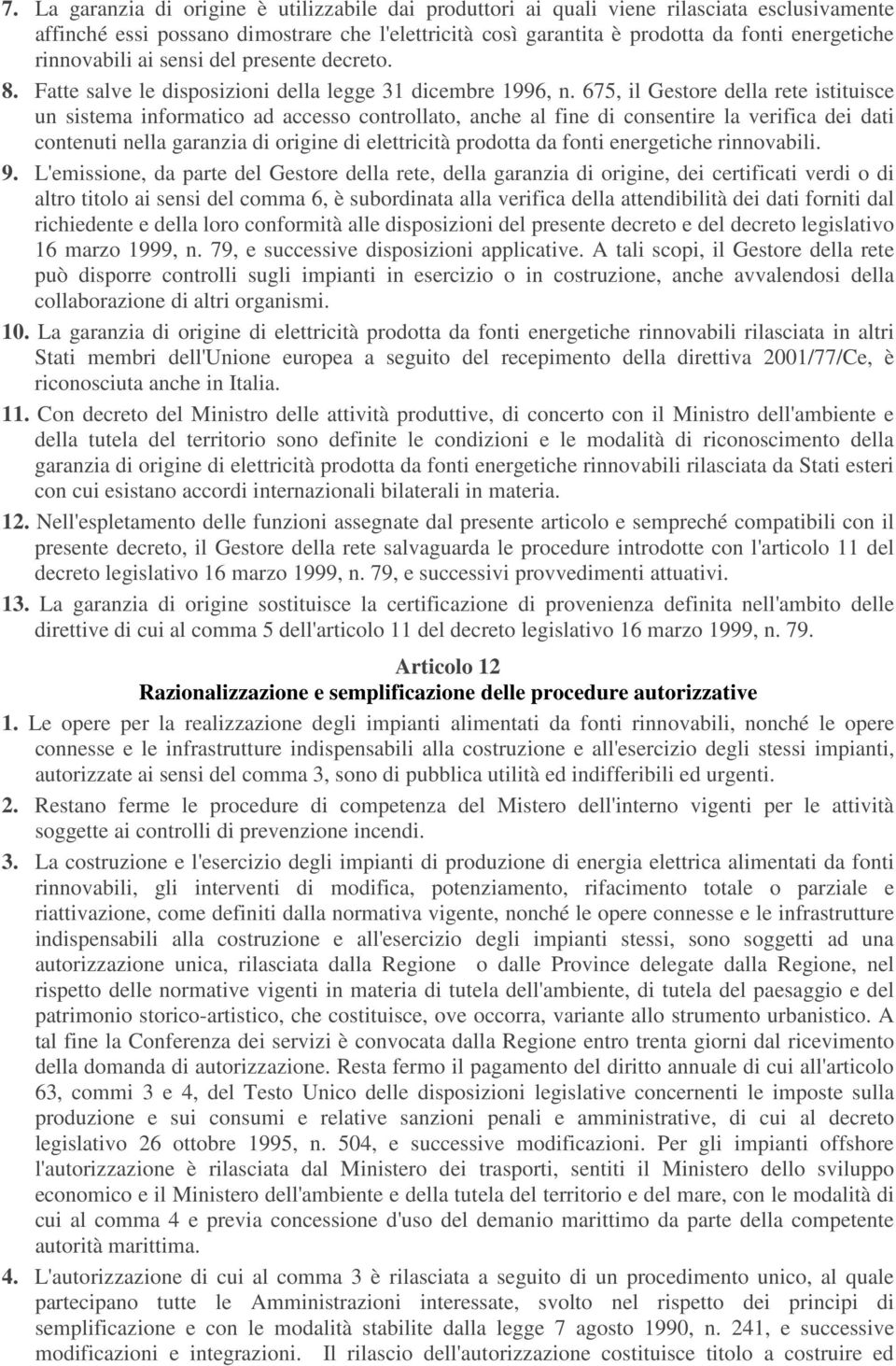 675, il Gestore della rete istituisce un sistema informatico ad accesso controllato, anche al fine di consentire la verifica dei dati contenuti nella garanzia di origine di elettricità prodotta da