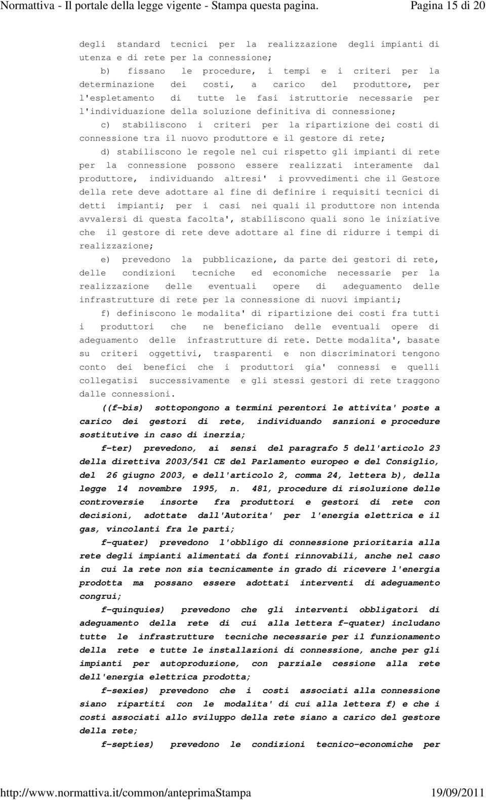 costi di connessione tra il nuovo produttore e il gestore di rete; d) stabiliscono le regole nel cui rispetto gli impianti di rete per la connessione possono essere realizzati interamente dal