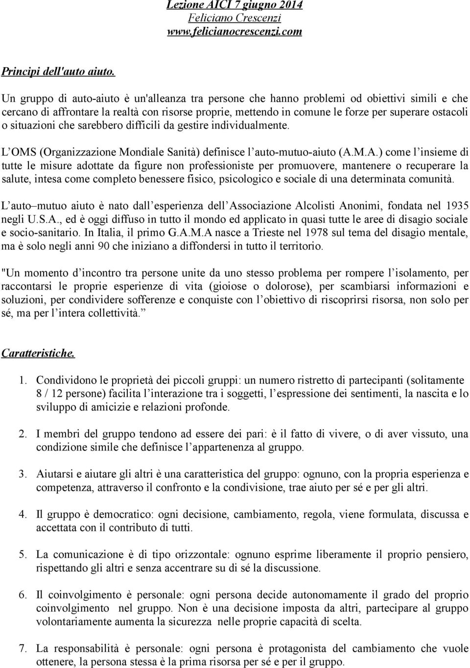 situazioni che sarebbero difficili da gestire individualmente. L OMS (Organizzazione Mondiale Sanità) definisce l auto-mutuo-aiuto (A.