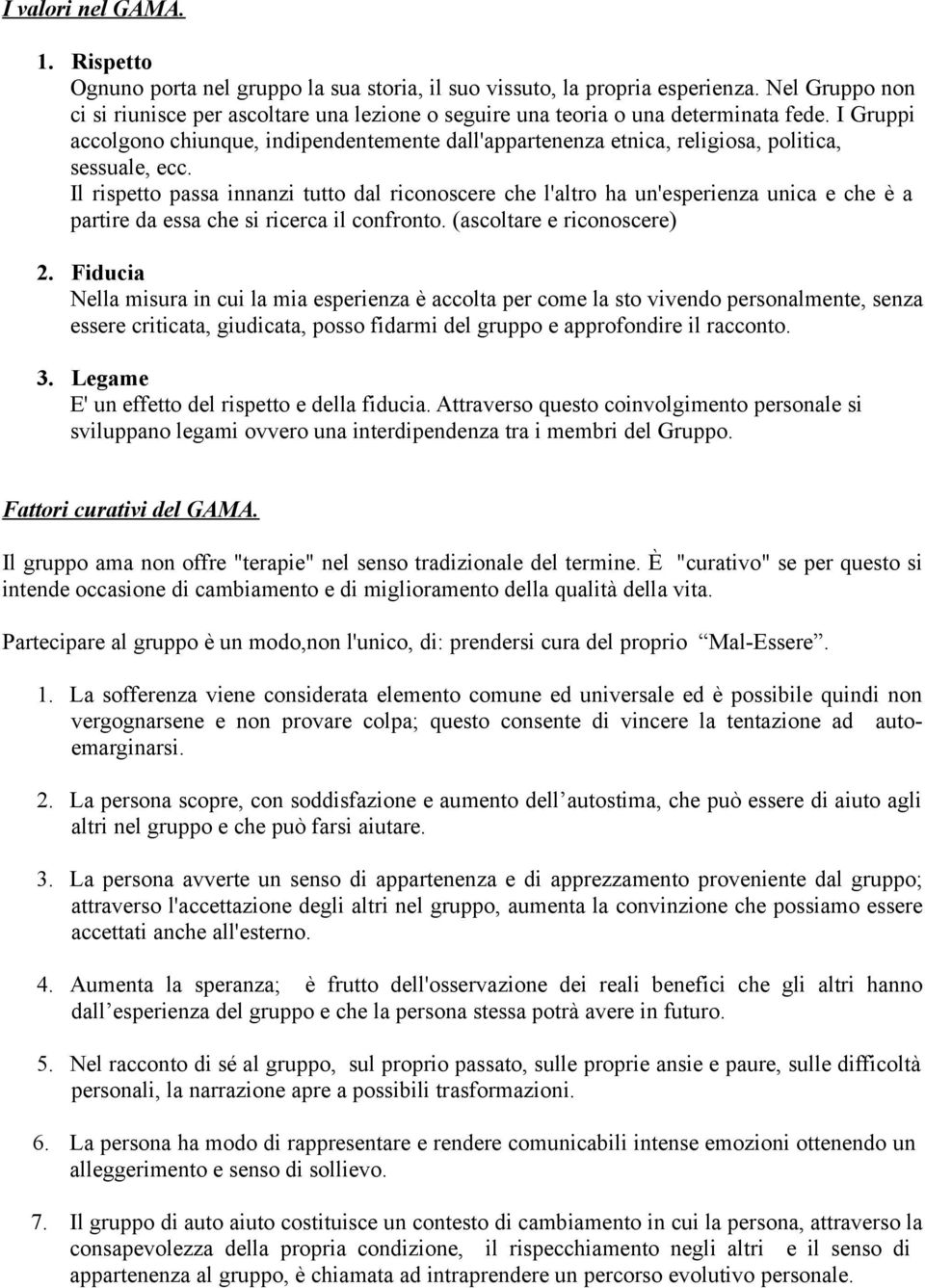 I Gruppi accolgono chiunque, indipendentemente dall'appartenenza etnica, religiosa, politica, sessuale, ecc.