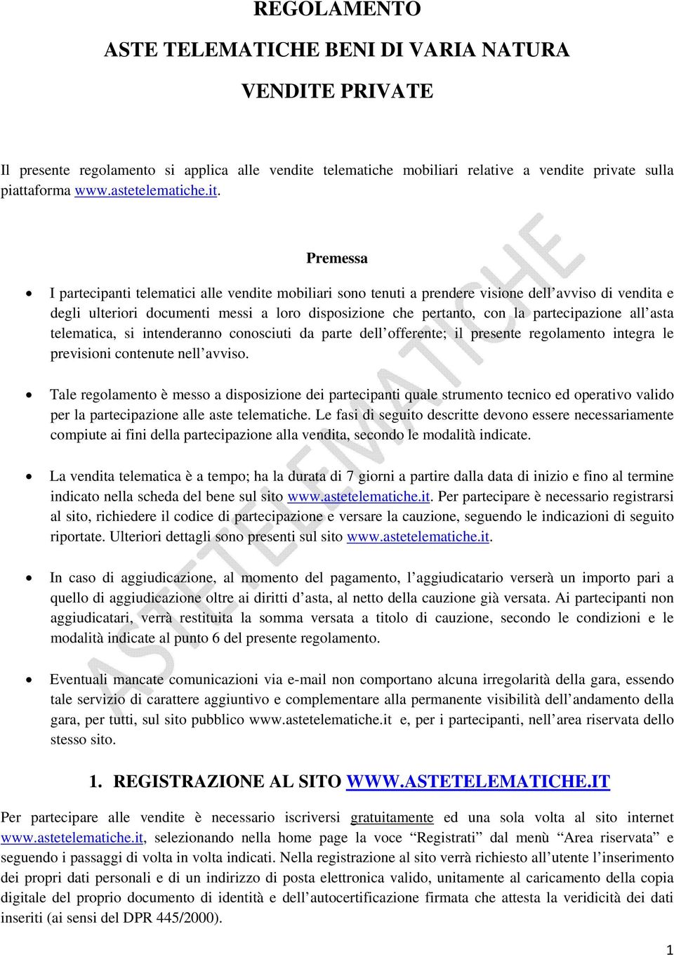 Premessa I partecipanti telematici alle vendite mobiliari sono tenuti a prendere visione dell avviso di vendita e degli ulteriori documenti messi a loro disposizione che pertanto, con la