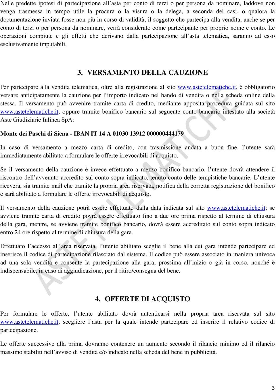 partecipante per proprio nome e conto. Le operazioni compiute e gli effetti che derivano dalla partecipazione all asta telematica, saranno ad esso esclusivamente imputabili. 3.