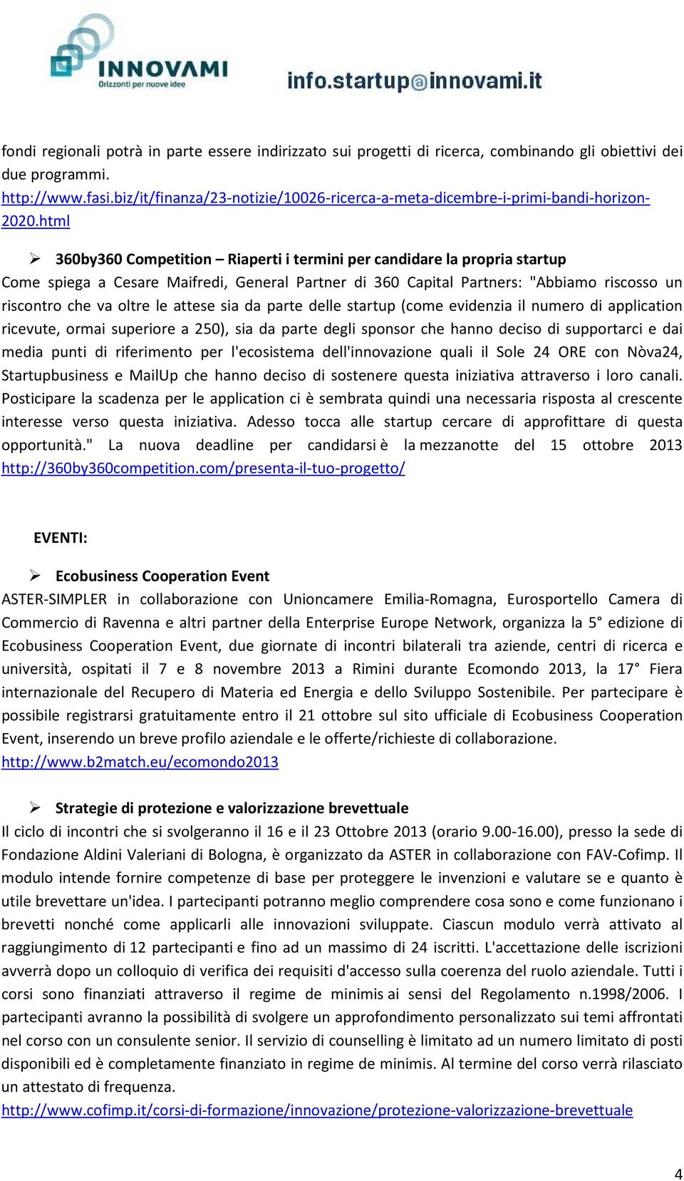 html 360by360 Competition Riaperti i termini per candidare la propria startup Come spiega a Cesare Maifredi, General Partner di 360 Capital Partners: "Abbiamo riscosso un riscontro che va oltre le