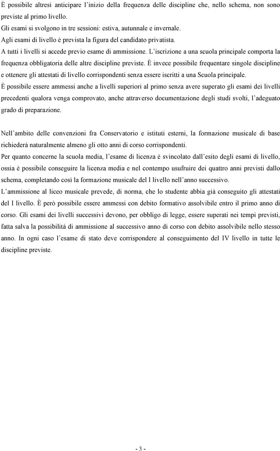 L iscrizione a una scuola principale comporta la frequenza obbligatoria delle altre discipline previste.