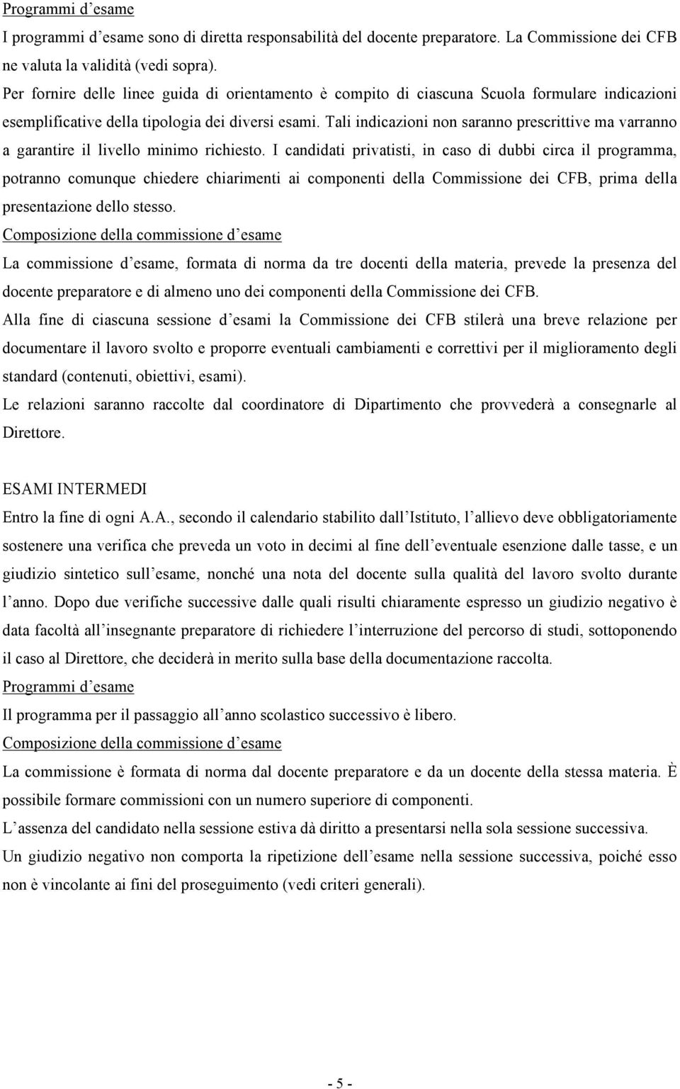 Tali indicazioni non saranno prescrittive ma varranno a garantire il livello minimo richiesto.