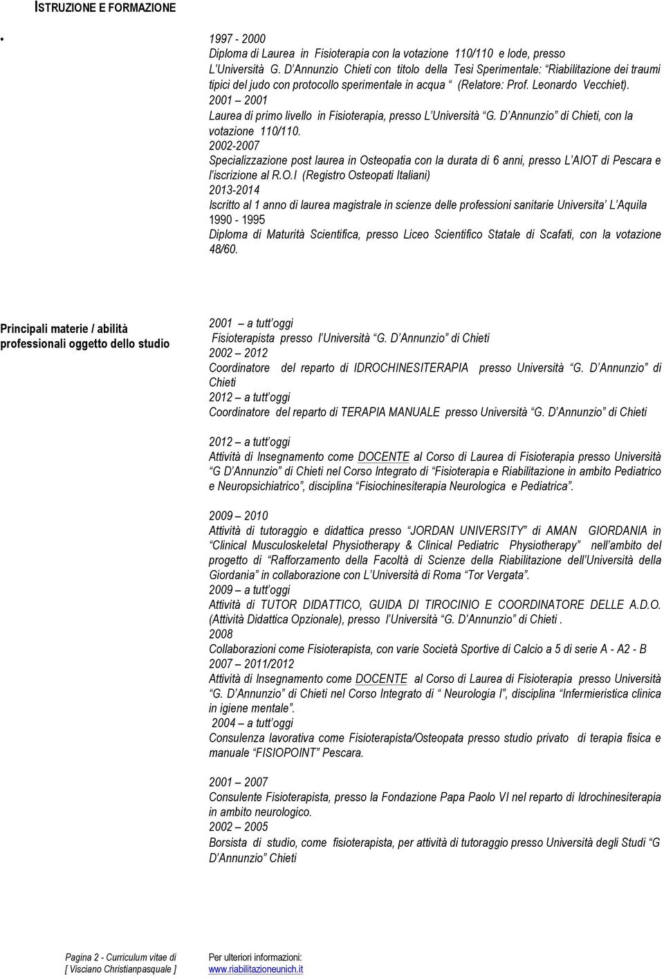 2001 2001 Laurea di primo livello in Fisioterapia, presso L Università G. D Annunzio di Chieti, con la votazione 110/110.