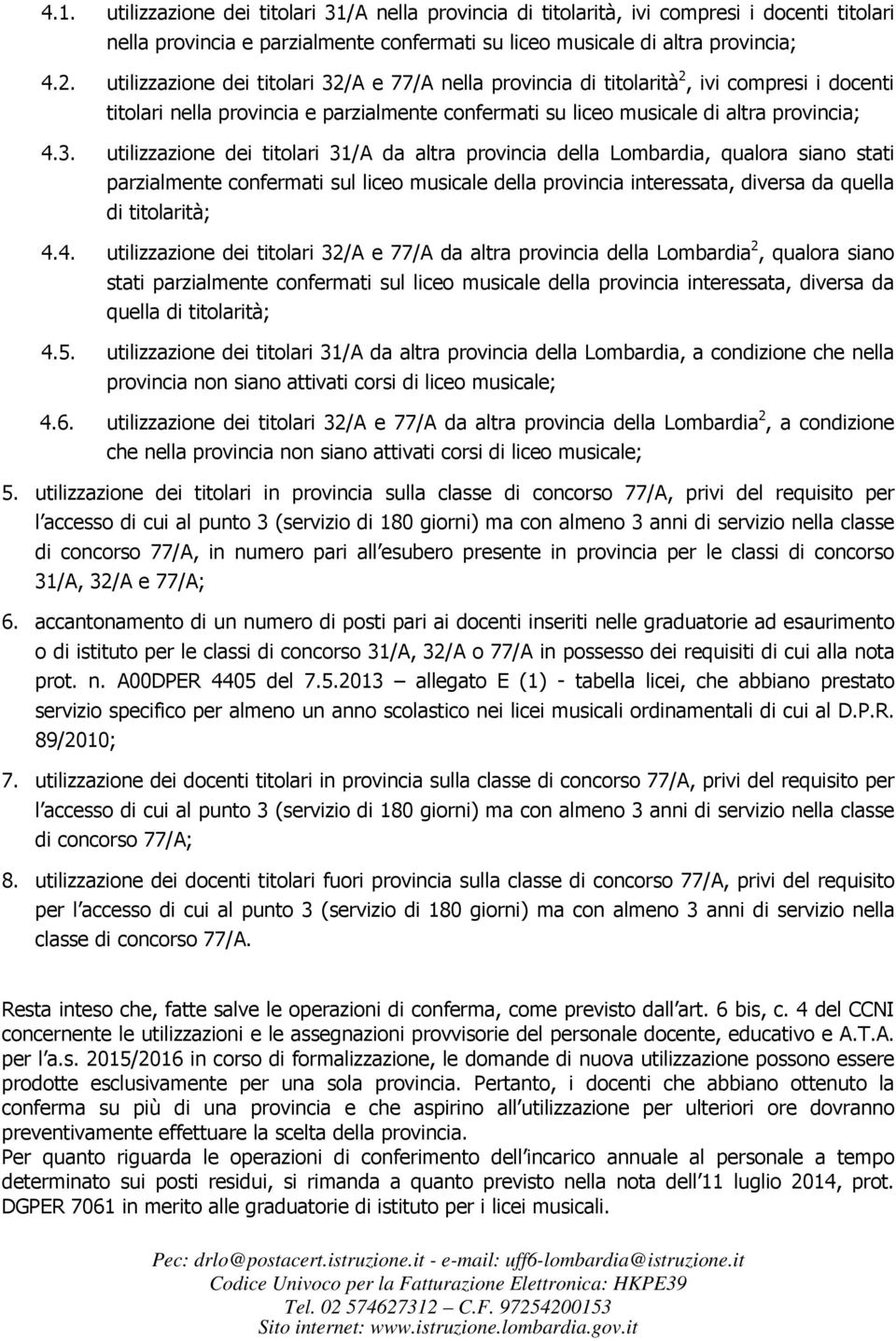 /A e 77/A nella provincia di titolarità 2, ivi compresi i docenti titolari nella provincia e parzialmente confermati su liceo musicale di altra provincia; 4.3.