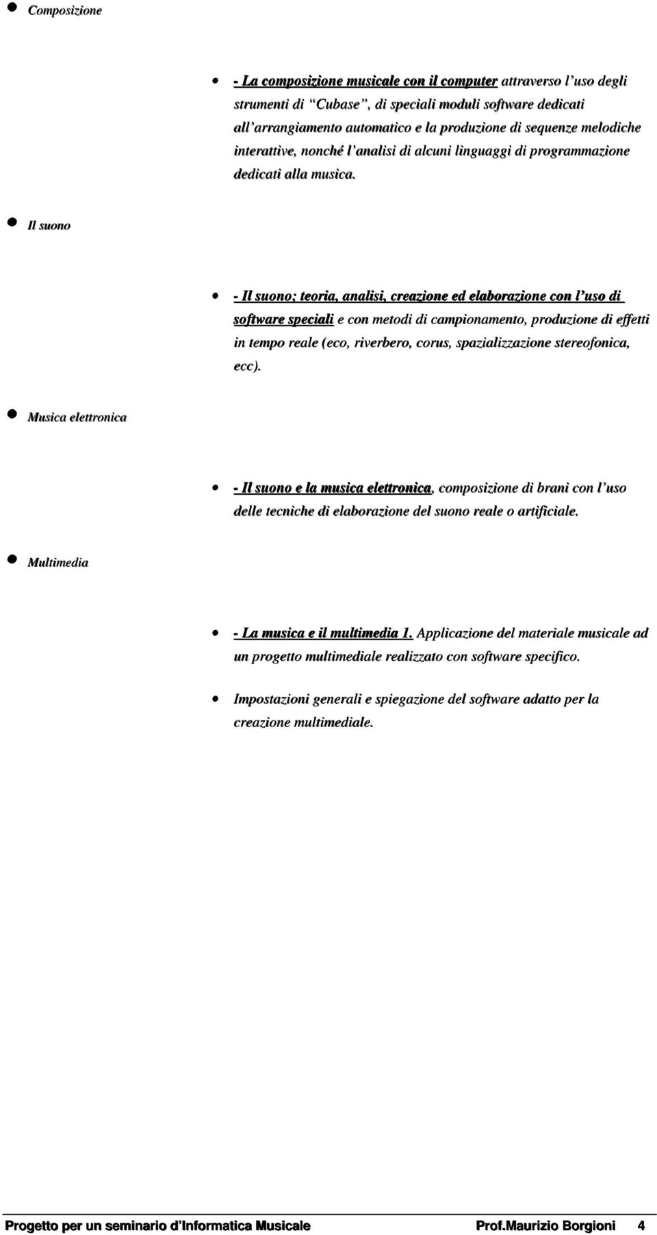 Il suono - Il suono; teoria, analisi, creazione ed elaborazione con l uso di software speciali e con metodi di campionamento, produzione di effetti in tempo reale (eco, riverbero, corus,