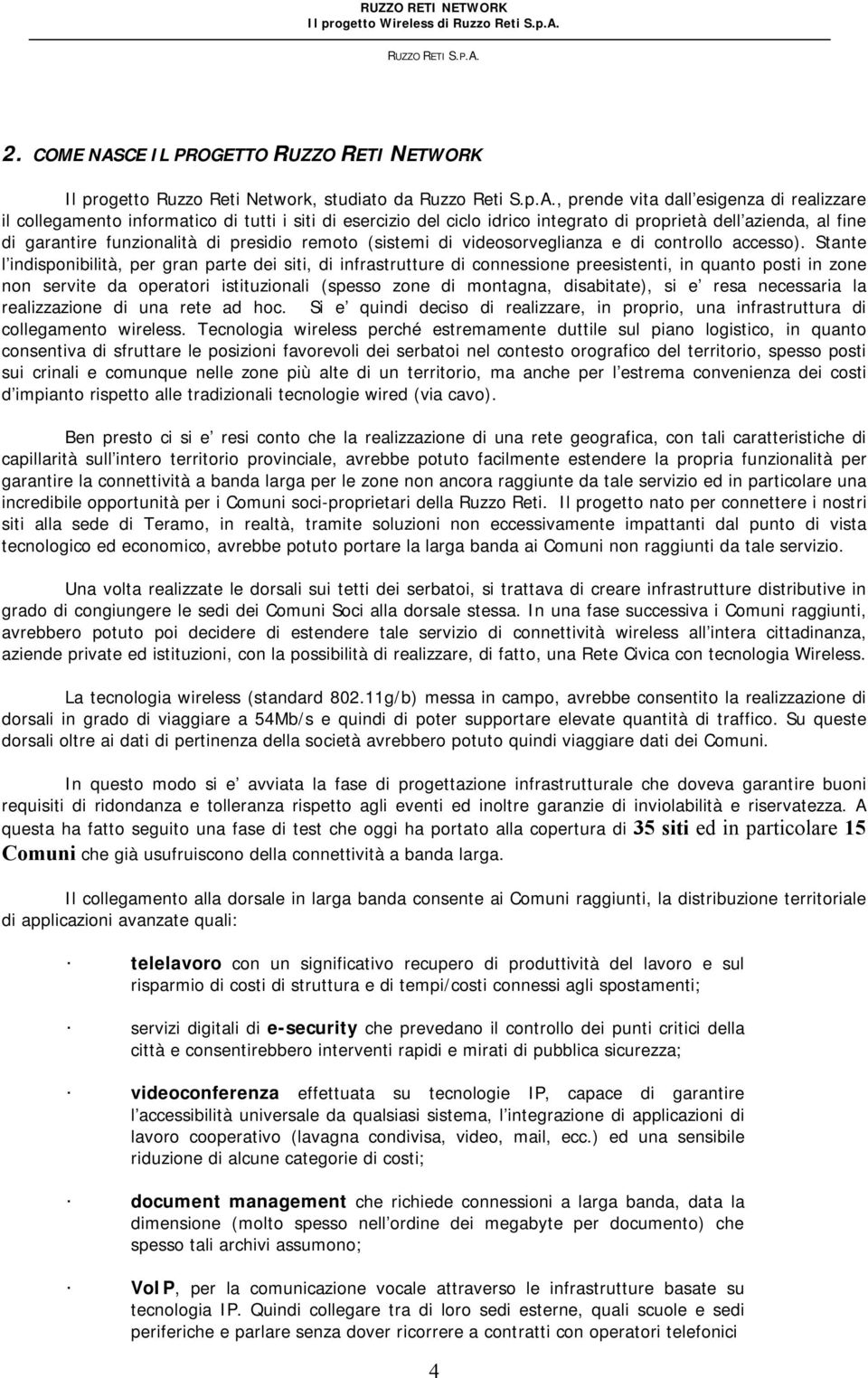 , prende vita dall esigenza di realizzare il collegamento informatico di tutti i siti di esercizio del ciclo idrico integrato di proprietà dell azienda, al fine di garantire funzionalità di presidio