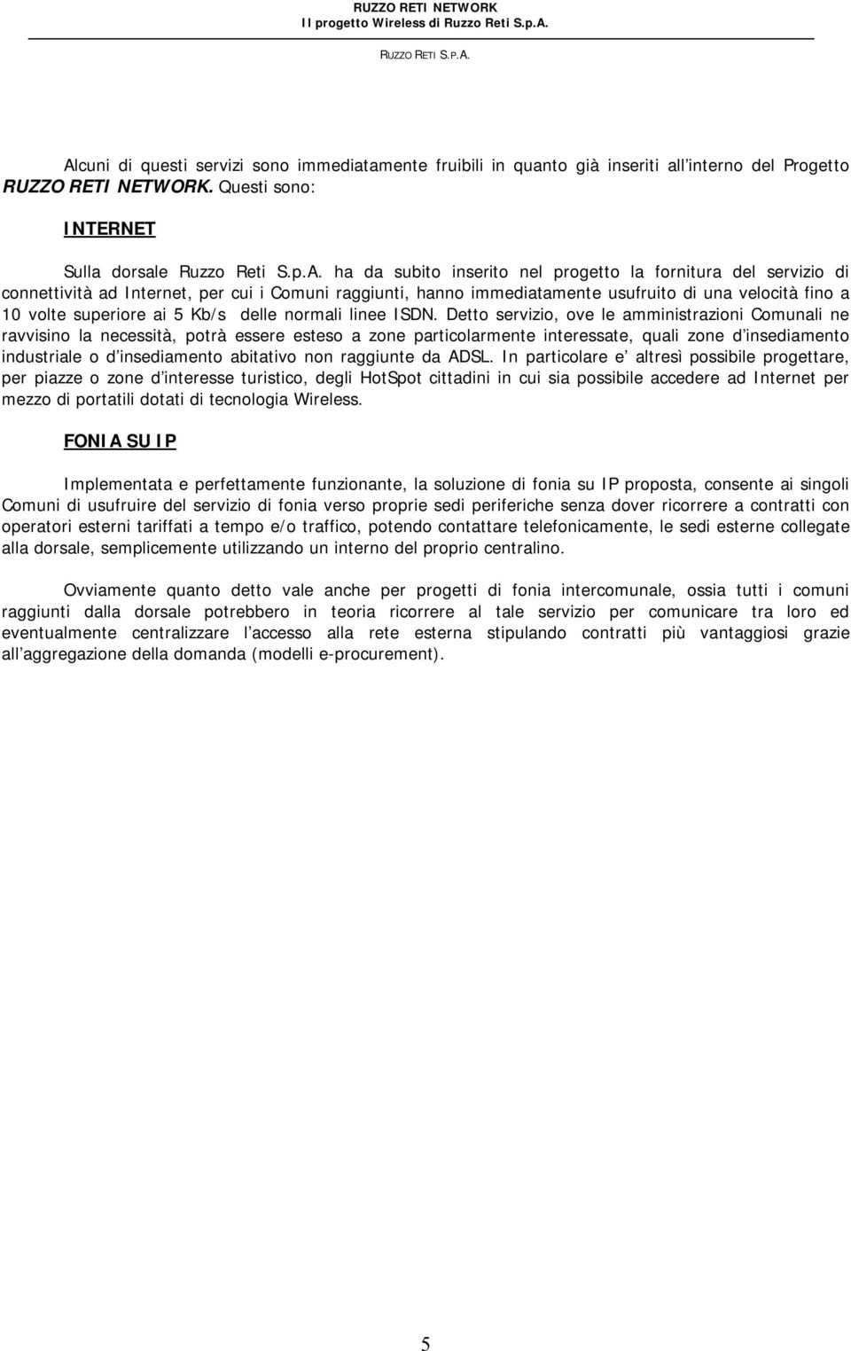 ISDN. Detto servizio, ove le amministrazioni Comunali ne ravvisino la necessità, potrà essere esteso a zone particolarmente interessate, quali zone d insediamento industriale o d insediamento