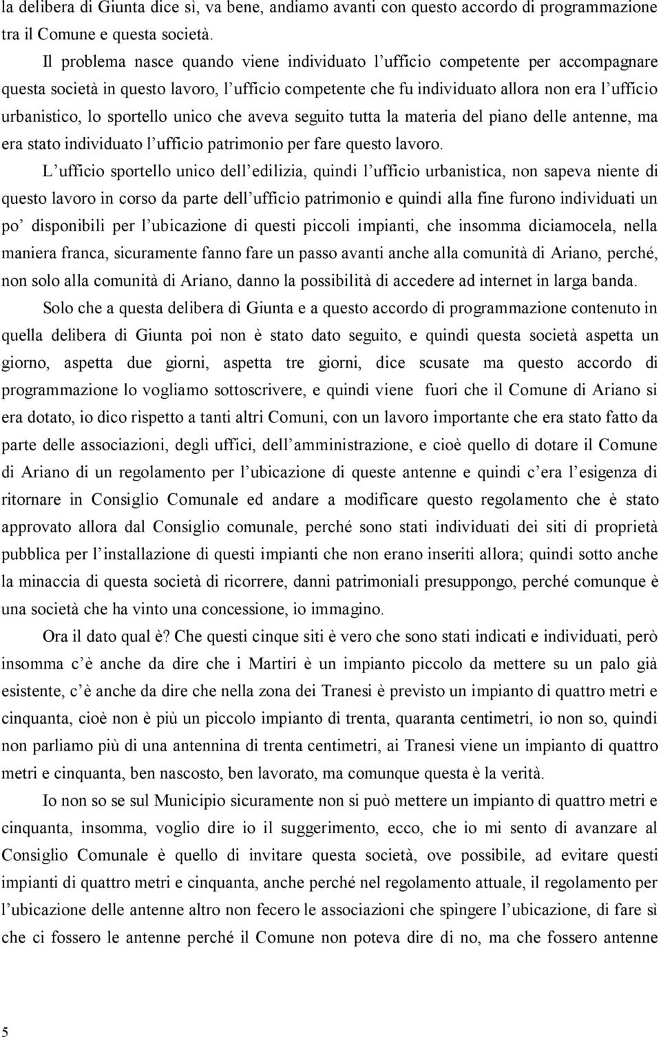 sportello unico che aveva seguito tutta la materia del piano delle antenne, ma era stato individuato l ufficio patrimonio per fare questo lavoro.