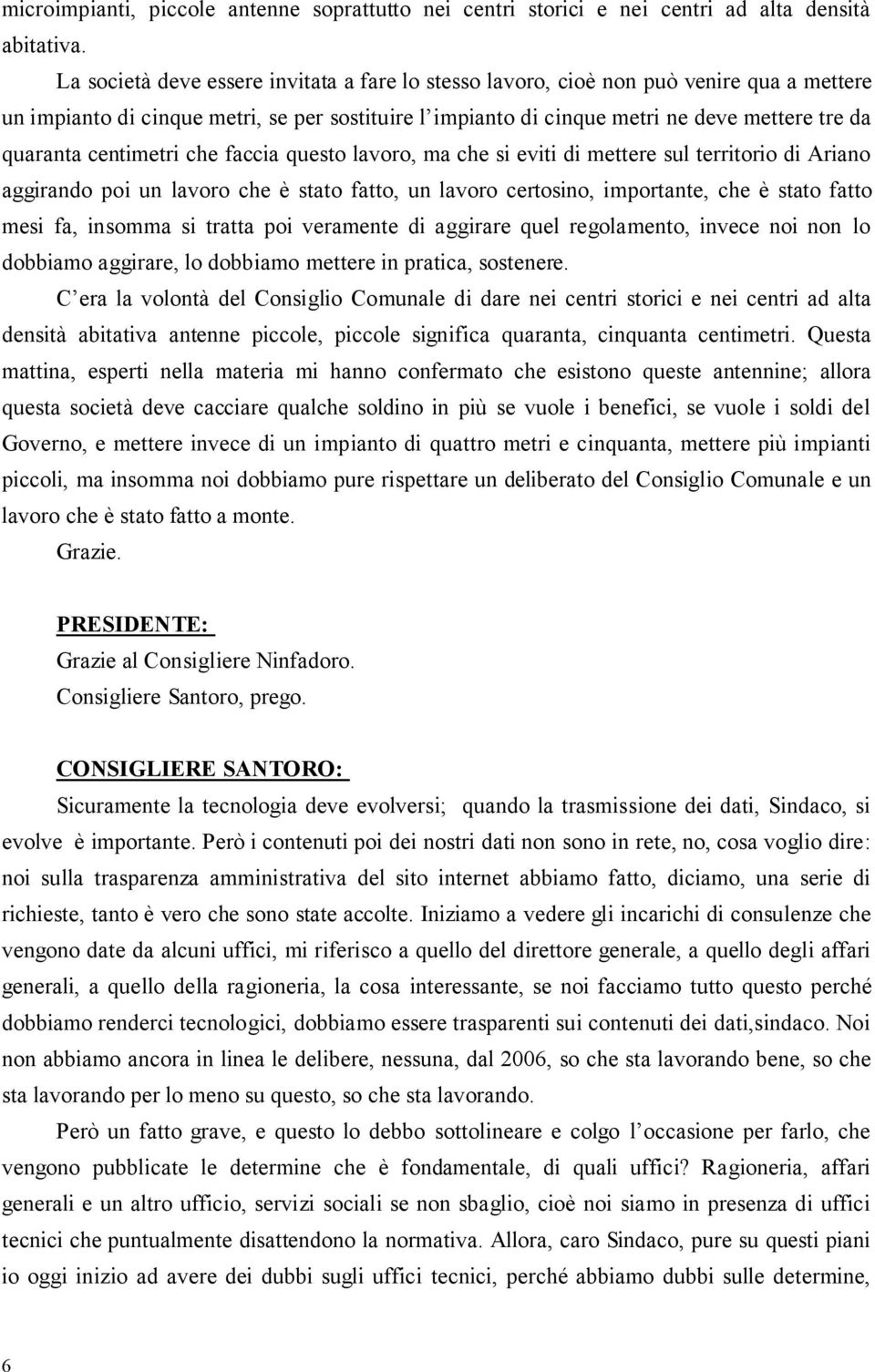 centimetri che faccia questo lavoro, ma che si eviti di mettere sul territorio di Ariano aggirando poi un lavoro che è stato fatto, un lavoro certosino, importante, che è stato fatto mesi fa, insomma