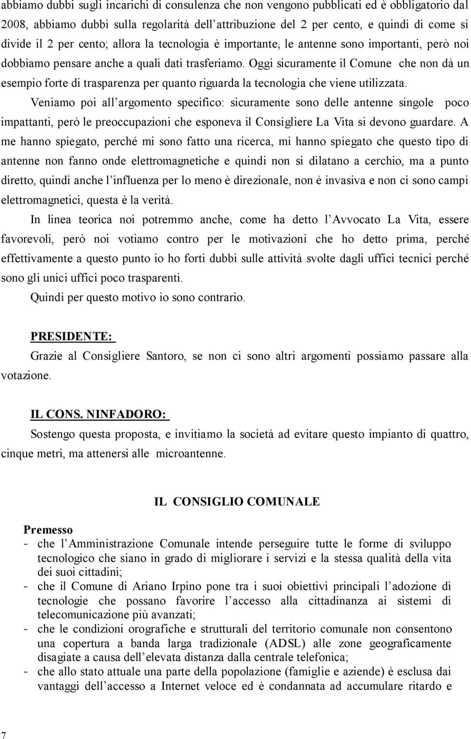 Oggi sicuramente il Comune che non dà un esempio forte di trasparenza per quanto riguarda la tecnologia che viene utilizzata.