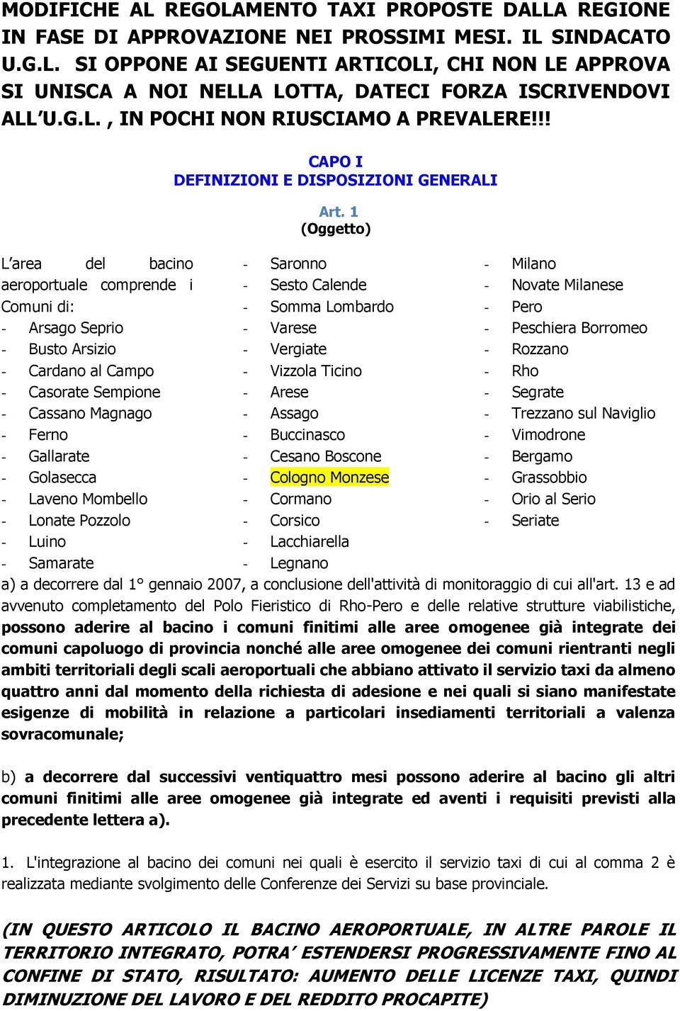 !! L area del bacino aeroportuale comprende i Comuni di: - Arsago Seprio - Busto Arsizio - Cardano al Campo - Casorate Sempione - Cassano Magnago - Ferno - Gallarate - Golasecca - Laveno Mombello -