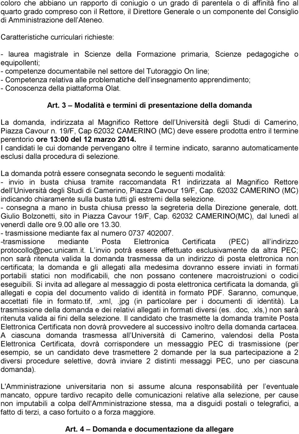 Caratteristiche curriculari richieste: - laurea magistrale in Scienze della Formazione primaria, Scienze pedagogiche o equipollenti; - competenze documentabile nel settore del Tutoraggio On line; -