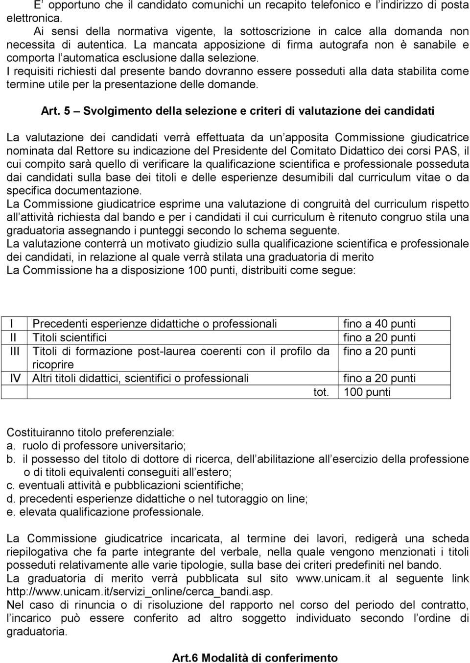 I requisiti richiesti dal presente bando dovranno essere posseduti alla data stabilita come termine utile per la presentazione delle domande. Art.