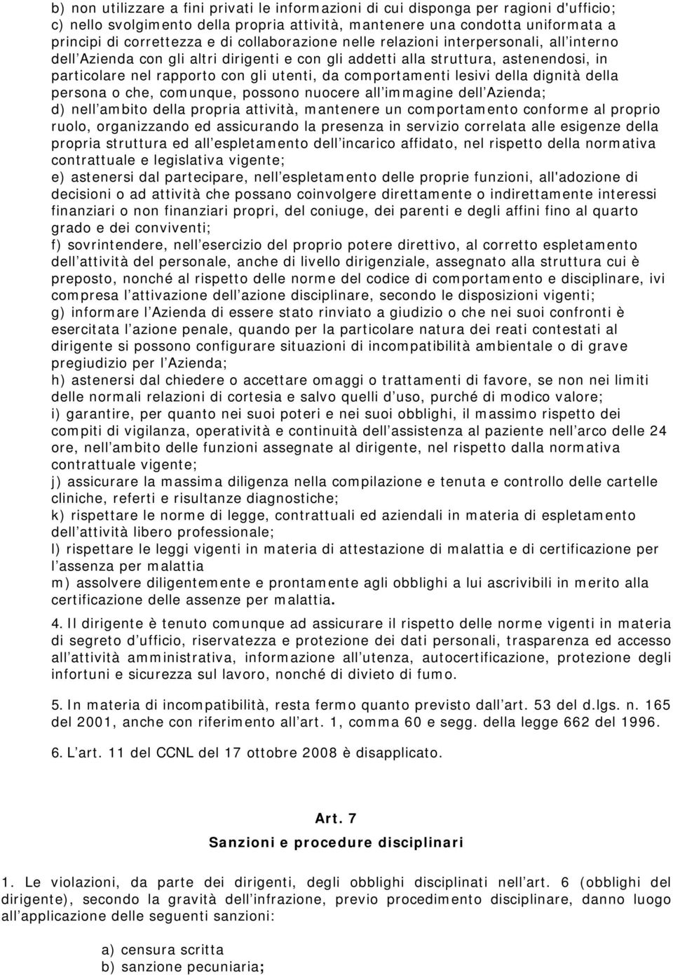 comportamenti lesivi della dignità della persona o che, comunque, possono nuocere all immagine dell Azienda; d) nell ambito della propria attività, mantenere un comportamento conforme al proprio