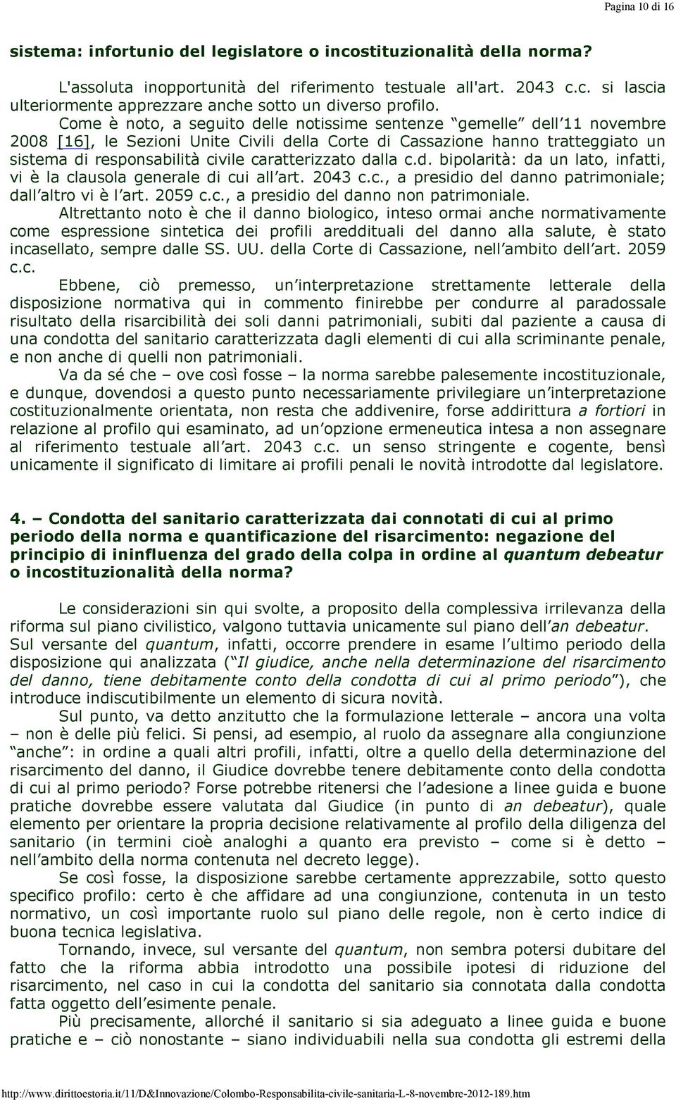 caratterizzato dalla c.d. bipolarità: da un lato, infatti, vi è la clausola generale di cui all art. 2043 c.c., a presidio del danno patrimoniale; dall altro vi è l art. 2059 c.c., a presidio del danno non patrimoniale.