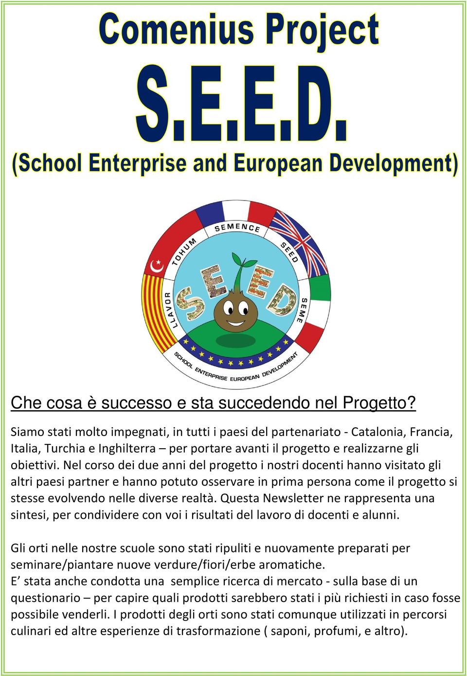 Nel corso dei due anni del progetto i nostri docenti hanno visitato gli altri paesi partner e hanno potuto osservare in prima persona come il progetto si stesse evolvendo nelle diverse realtà.